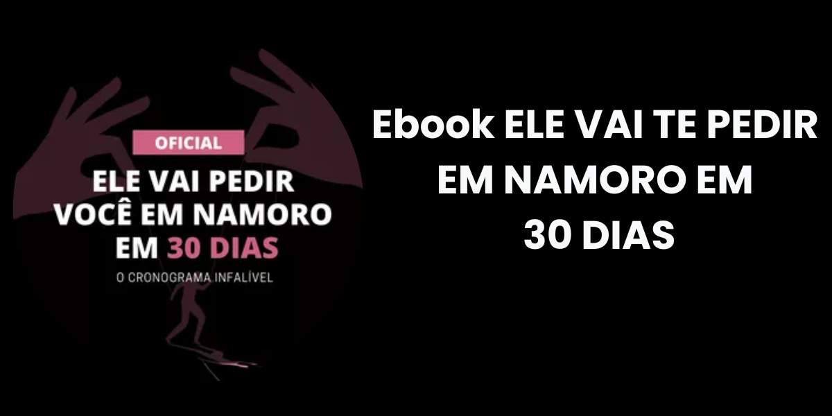 Ebook "Ele Vai Te Pedir em Namoro em 30 Dias": O Guia Definitivo para Conquistar o Homem dos Seus Sonhos 2 Ebook "Ele Vai Te Pedir em Namoro em 30 Dias": O Guia Definitivo para Conquistar o Homem dos Seus Sonhos